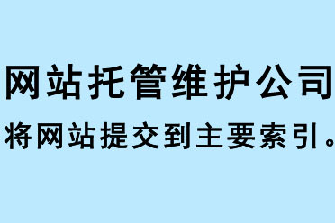 網(wǎng)站托管維護(hù)公司將網(wǎng)站提交到主要索引