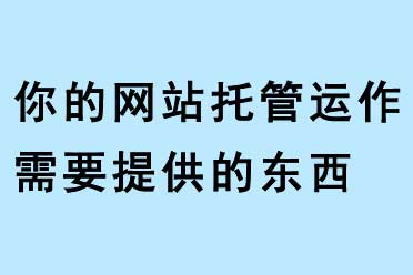 你的網(wǎng)站托管運(yùn)作需要提供的東西