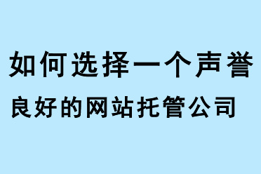 如何選擇一個聲譽良好的網(wǎng)站托管公司