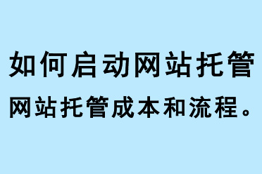 如何啟動網(wǎng)站托管、網(wǎng)站托管成本和流程