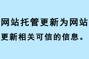網(wǎng)站托管公司為網(wǎng)站更新相關可信的信息