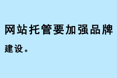網(wǎng)站托管要加強(qiáng)品牌建設(shè)