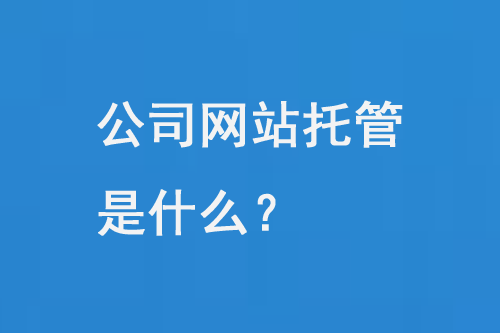 公司網(wǎng)站托管是什么？