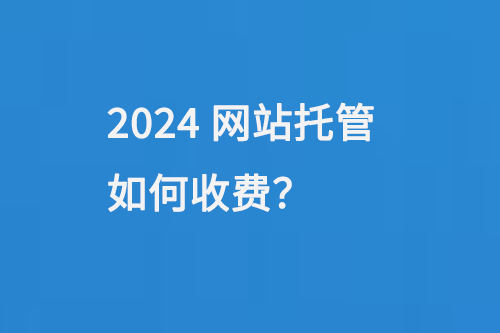 2024網(wǎng)站托管如何收費